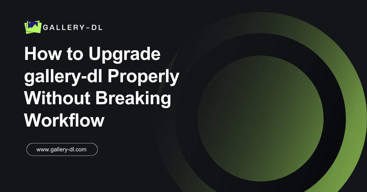How to Upgrade gallery‑dl Properly Without Breaking Workflow