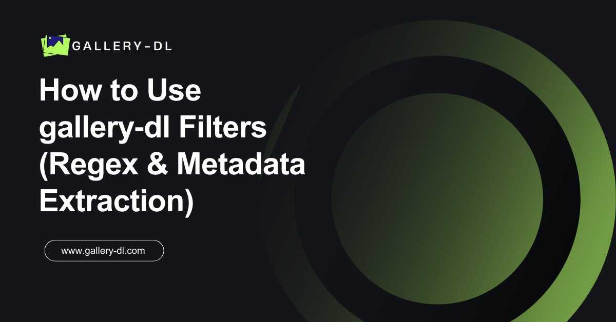 How to Use gallery‑dl Filters (Regex & Metadata Extraction)