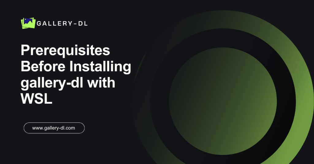 Prerequisites Before Installing gallery-dl with WSL