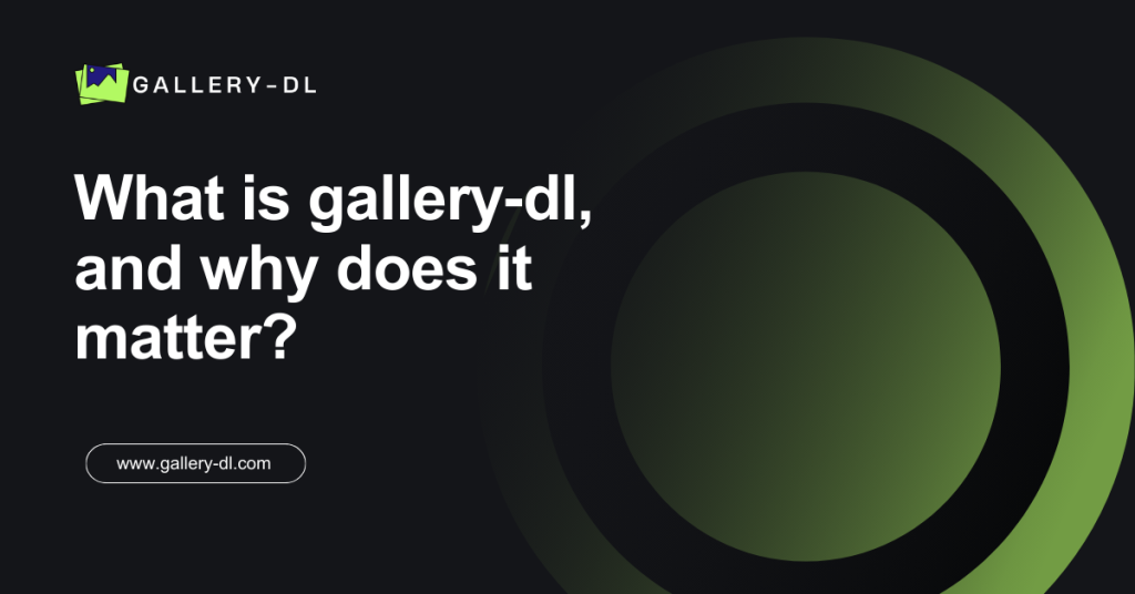 What is gallery‑dl, and why does it matter