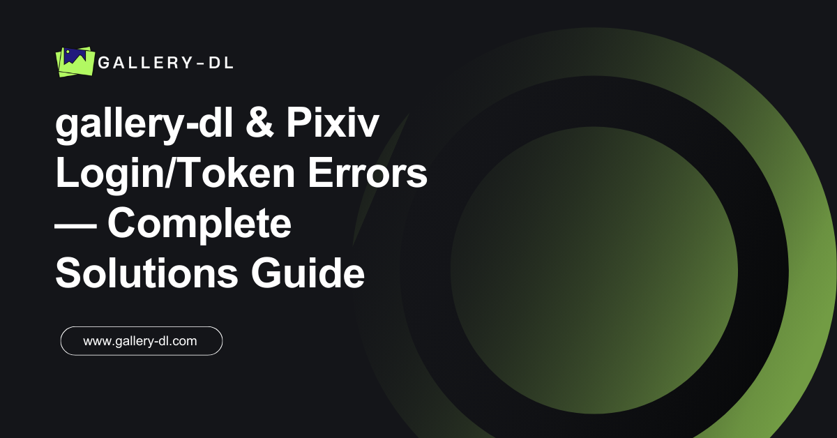 gallery-dl & Pixiv Login/Token Errors — Complete Solutions Guide
