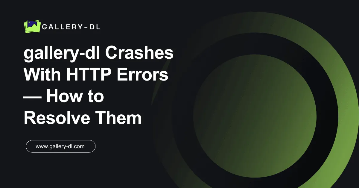 gallery‑dl Crashes With HTTP Errors — How to Resolve Them