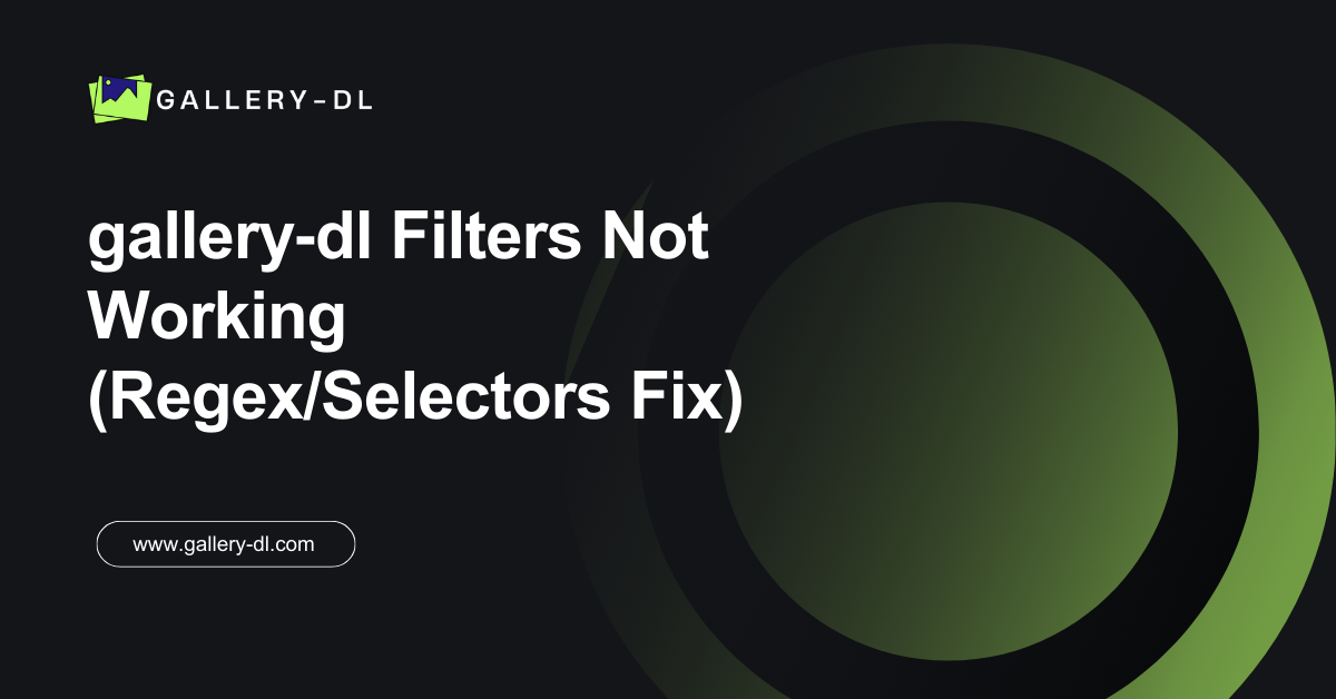 gallery‑dl Filters Not Working (Regex/Selectors Fix)