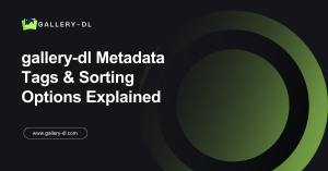 gallery‑dl Metadata Tags & Sorting Options Explained